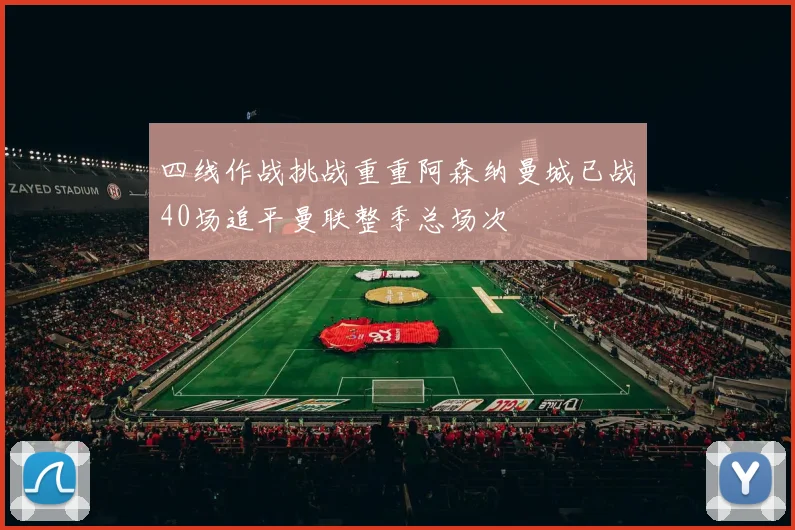 四线作战挑战重重阿森纳曼城已战40场追平曼联整季总场次