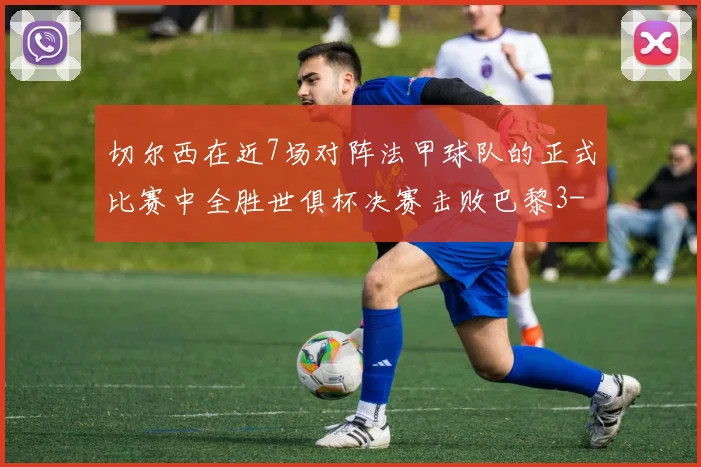 切尔西在近7场对阵法甲球队的正式比赛中全胜世俱杯决赛击败巴黎3-0